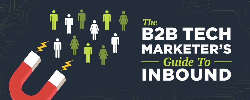 The B2B Tech Marketer's Guide to Inbound The B2B Tech Marketer's Guide to Inbound